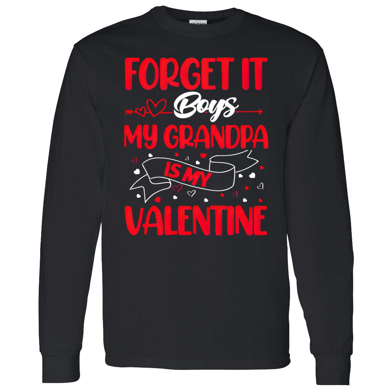 Forget It Boys My Grandpa Is My Valentine Shirt Forget It Boys My Grandpa Is My Valentine Shirt