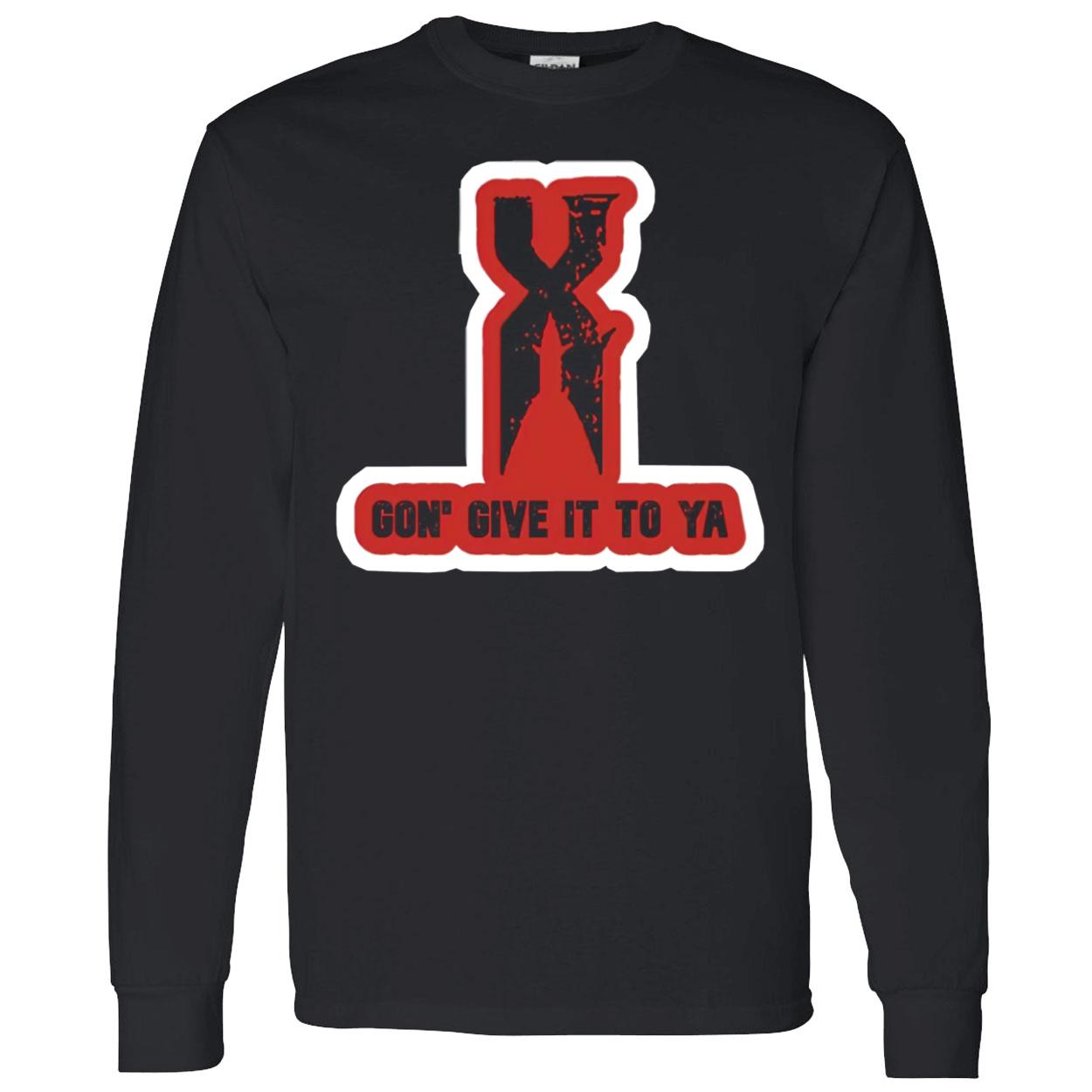 X Gon Give It To Ya T-Shirt X Gon Give It To Ya T-Shirt