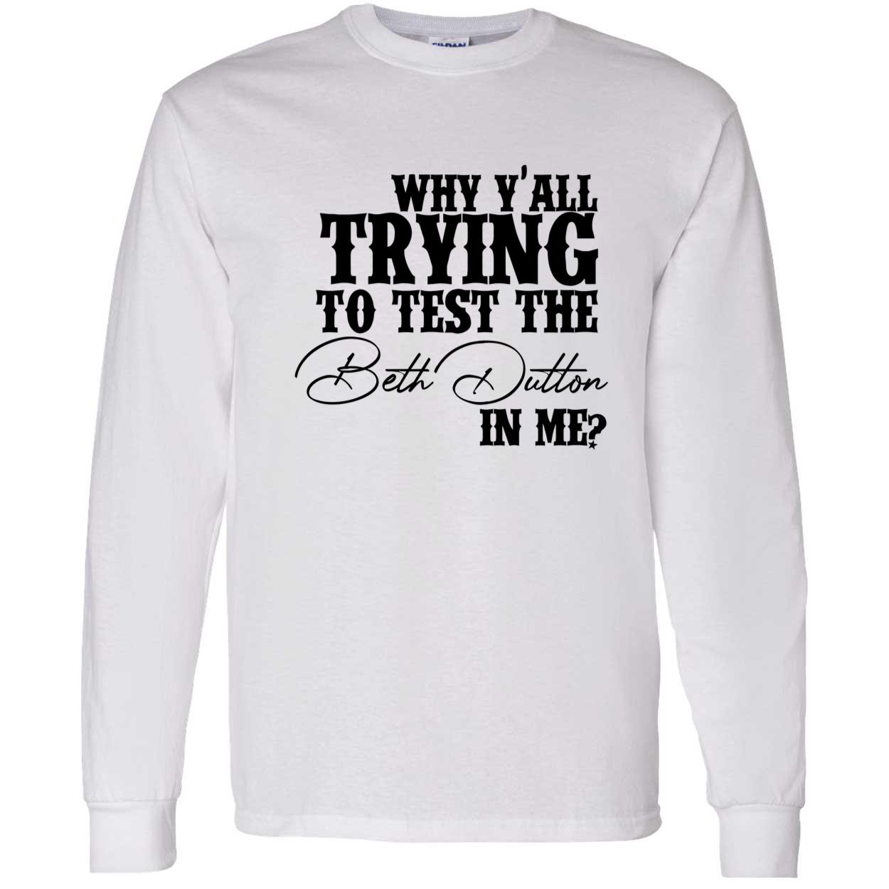 Why Y’All Trying To Test The Beth Dutton In Me Shirt Why Y’All Trying To Test The Beth Dutton In Me Shirt