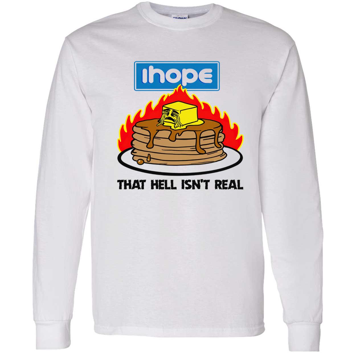 I Hope That Hell Isn’T Real Shirt I Hope That Hell Isn’T Real Shirt