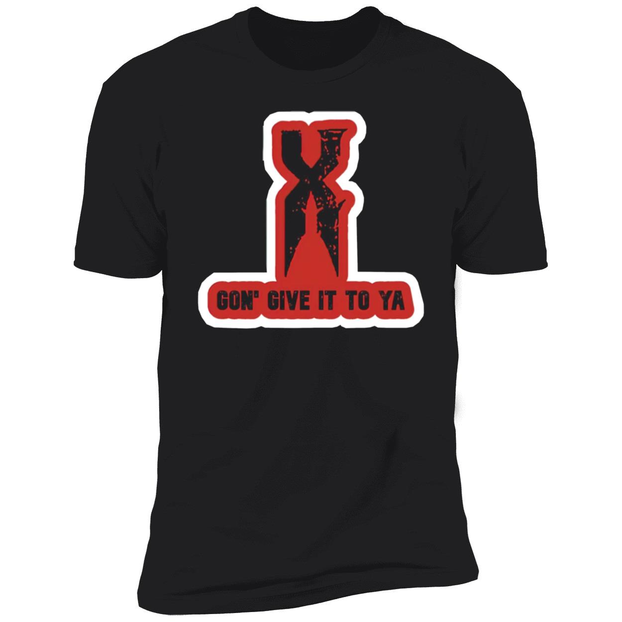 X Gon Give It To Ya T-Shirt X Gon Give It To Ya T-Shirt