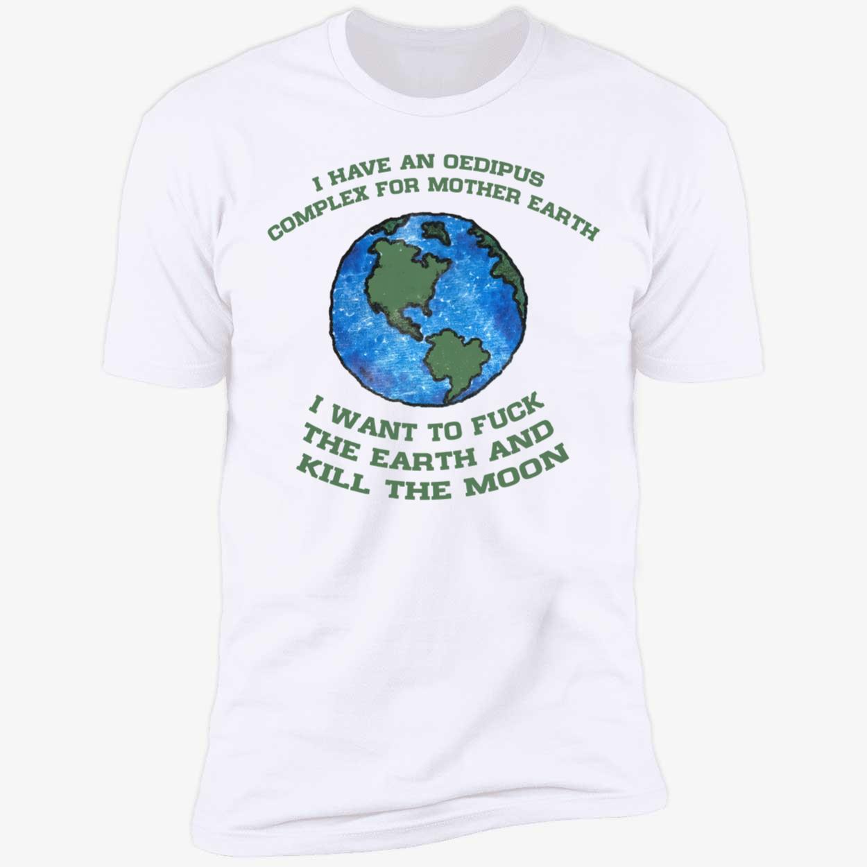 I Have An Oedipus Complex For Mother Earth Shirt I Have An Oedipus Complex For Mother Earth Shirt