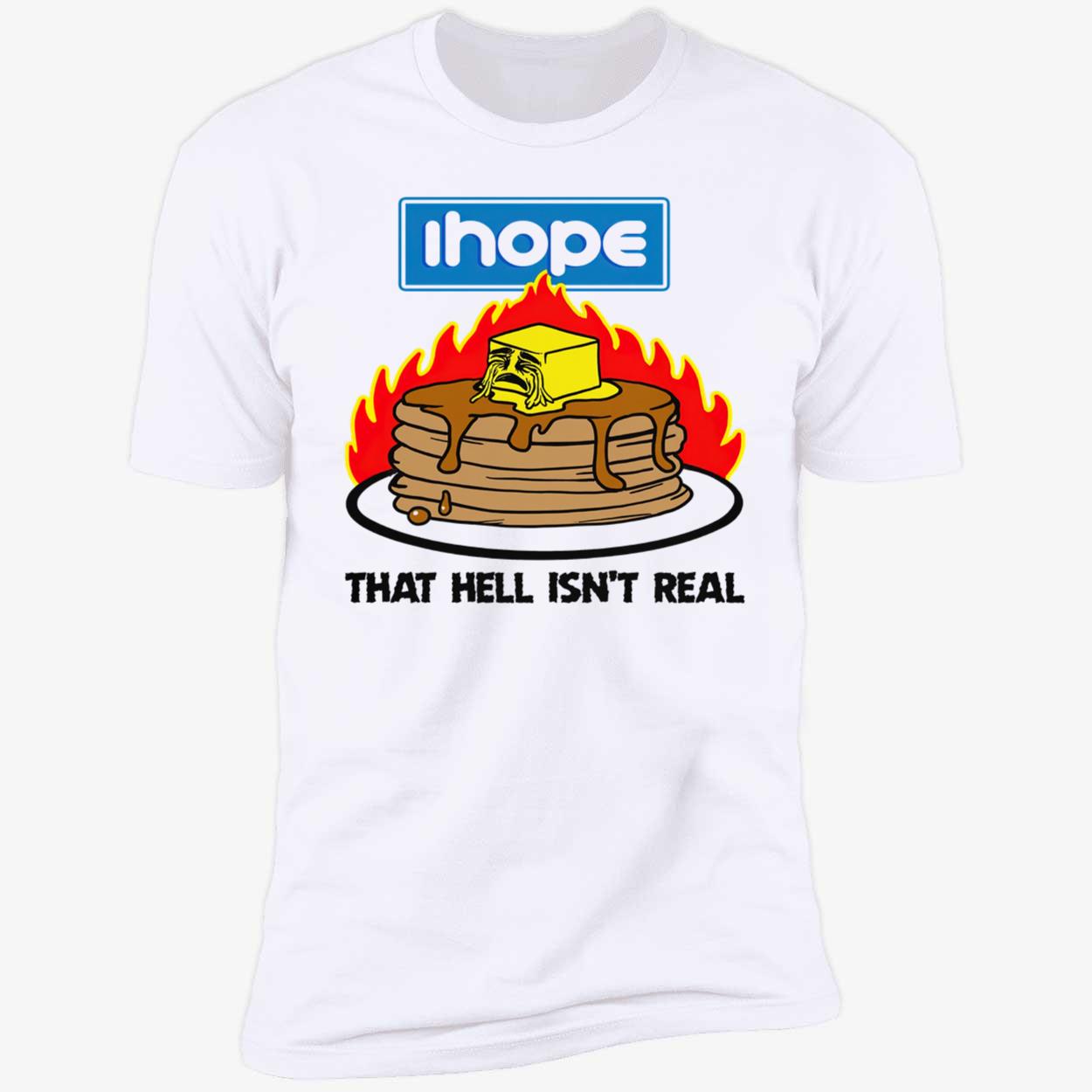 I Hope That Hell Isn’T Real Shirt I Hope That Hell Isn’T Real Shirt