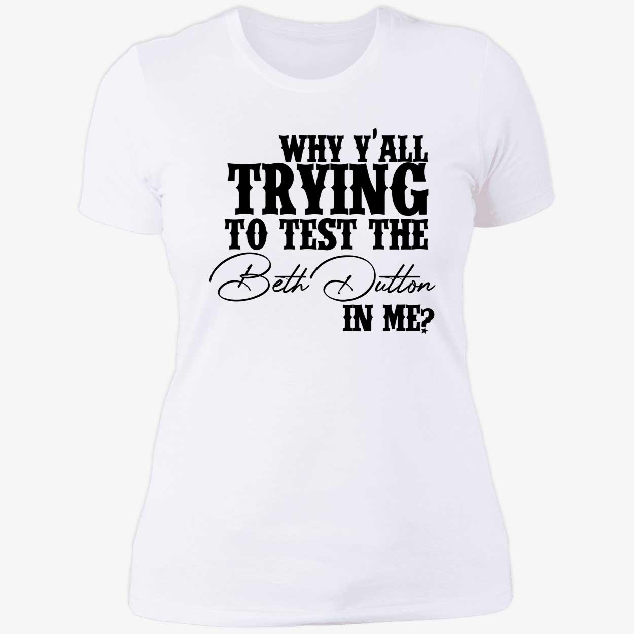 Why Y’All Trying To Test The Beth Dutton In Me Shirt Why Y’All Trying To Test The Beth Dutton In Me Shirt