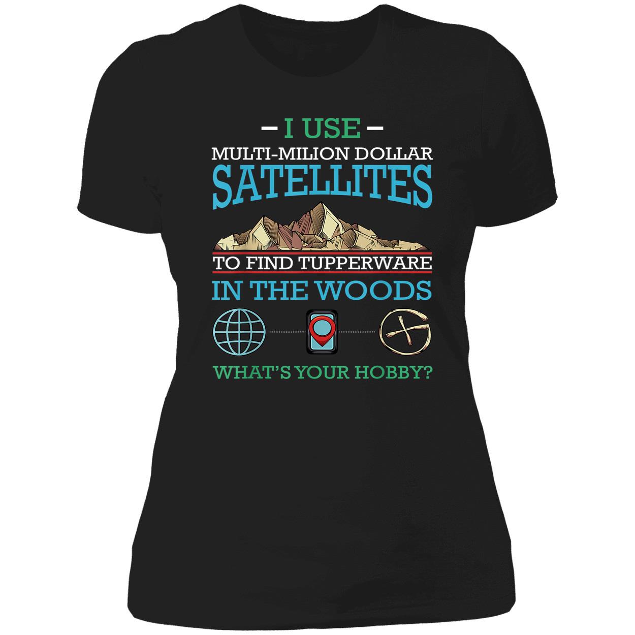 I Use Multi Million Dollar Satellites To Find Tupperware Shirt I Use Multi Million Dollar Satellites To Find Tupperware Shirt