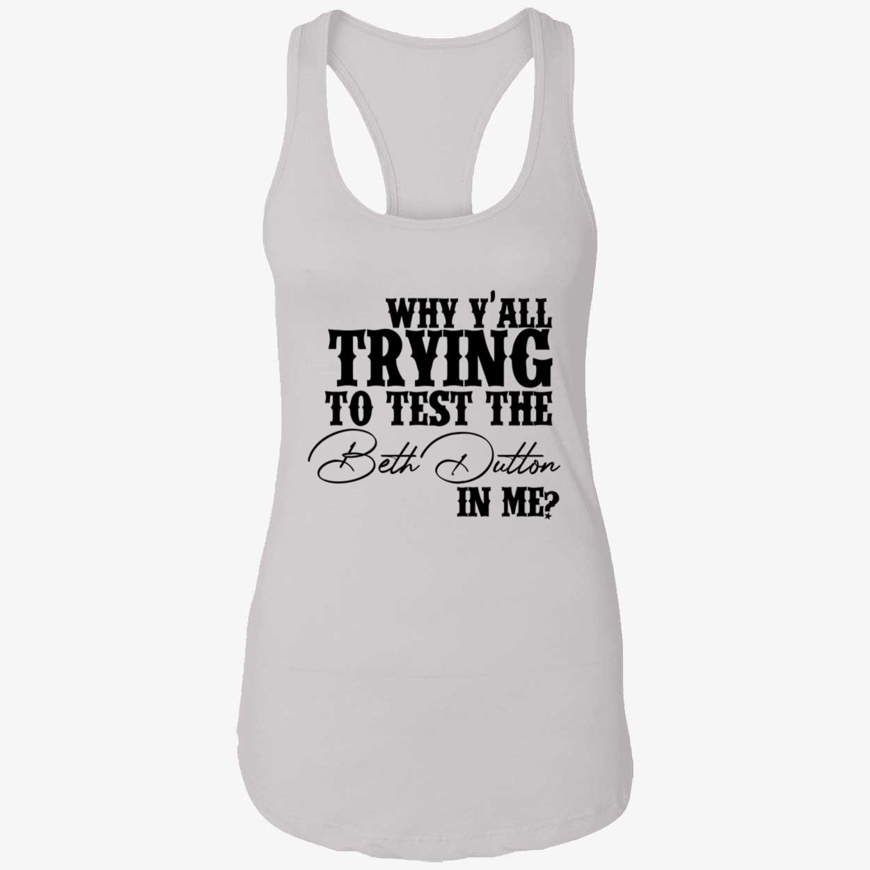 Why Y’All Trying To Test The Beth Dutton In Me Shirt Why Y’All Trying To Test The Beth Dutton In Me Shirt