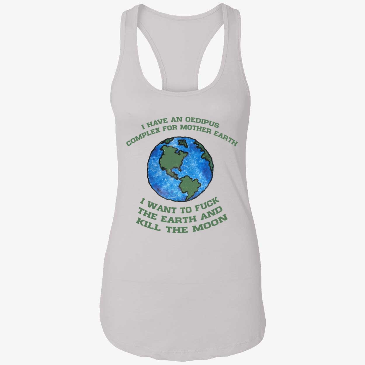 I Have An Oedipus Complex For Mother Earth Shirt I Have An Oedipus Complex For Mother Earth Shirt