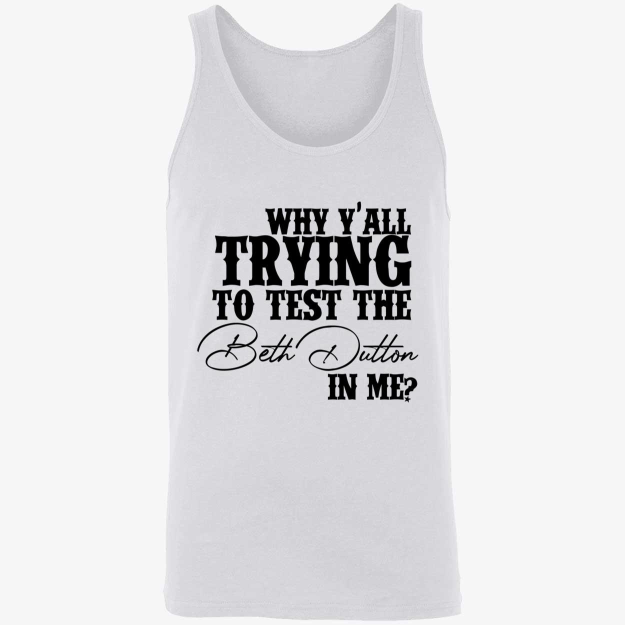 Why Y’All Trying To Test The Beth Dutton In Me Shirt Why Y’All Trying To Test The Beth Dutton In Me Shirt
