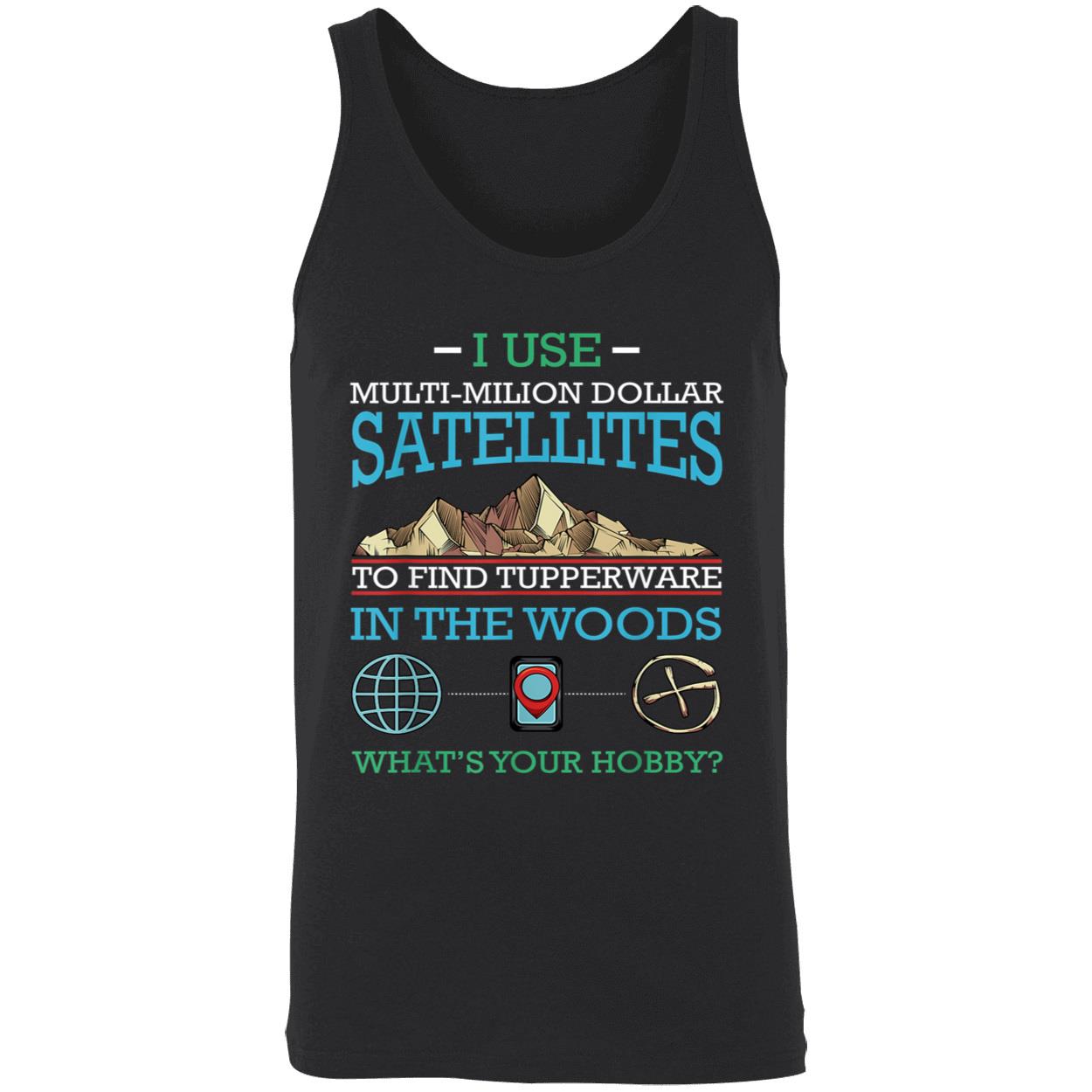 I Use Multi Million Dollar Satellites To Find Tupperware Shirt I Use Multi Million Dollar Satellites To Find Tupperware Shirt