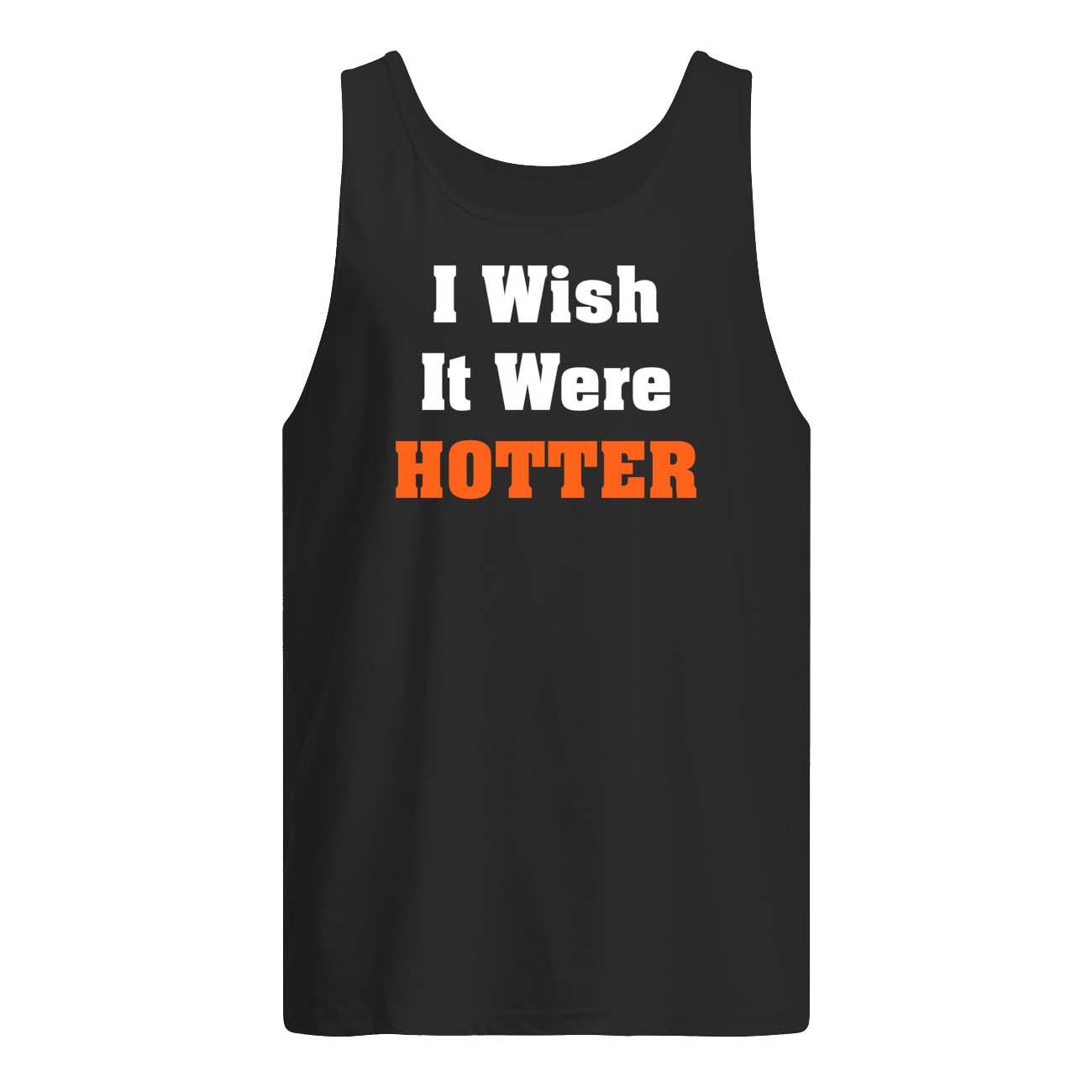 I Wish It Were Hotter T-Shirt I Wish It Were Hotter T-Shirt