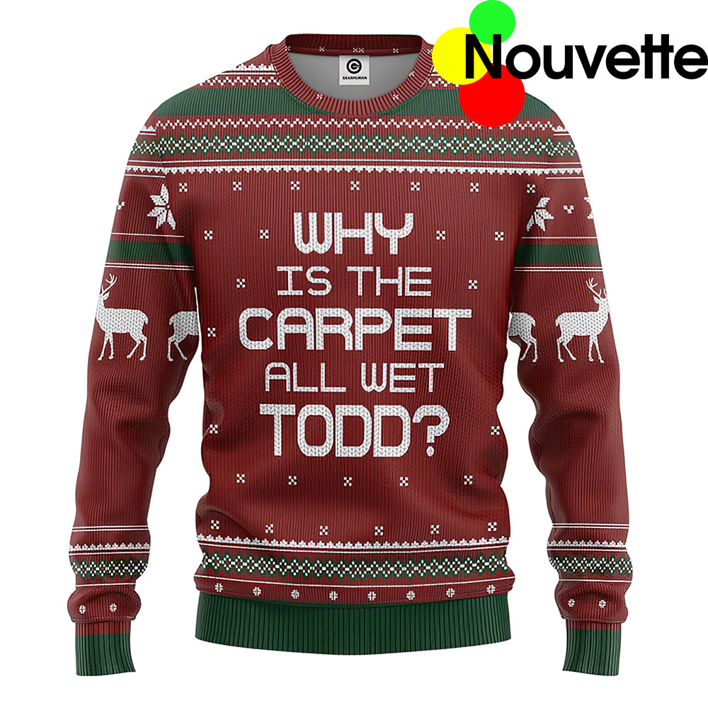 Why Is The Carpet All Wet Todd Ugly Christmas Sweater Why Is The Carpet All Wet Todd Ugly Christmas Sweater