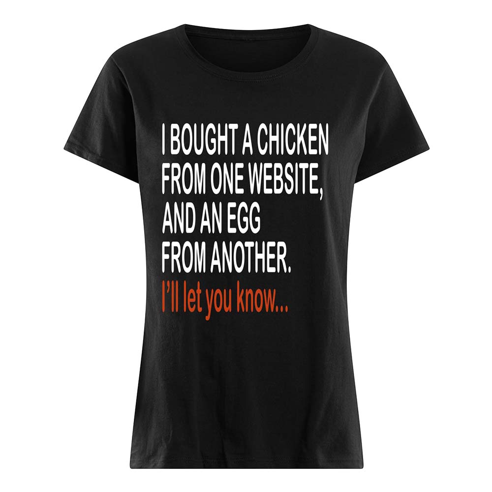 I Bought A Chicken From One Website And An Egg From Another Shirt I Bought A Chicken From One Website And An Egg From Another Shirt