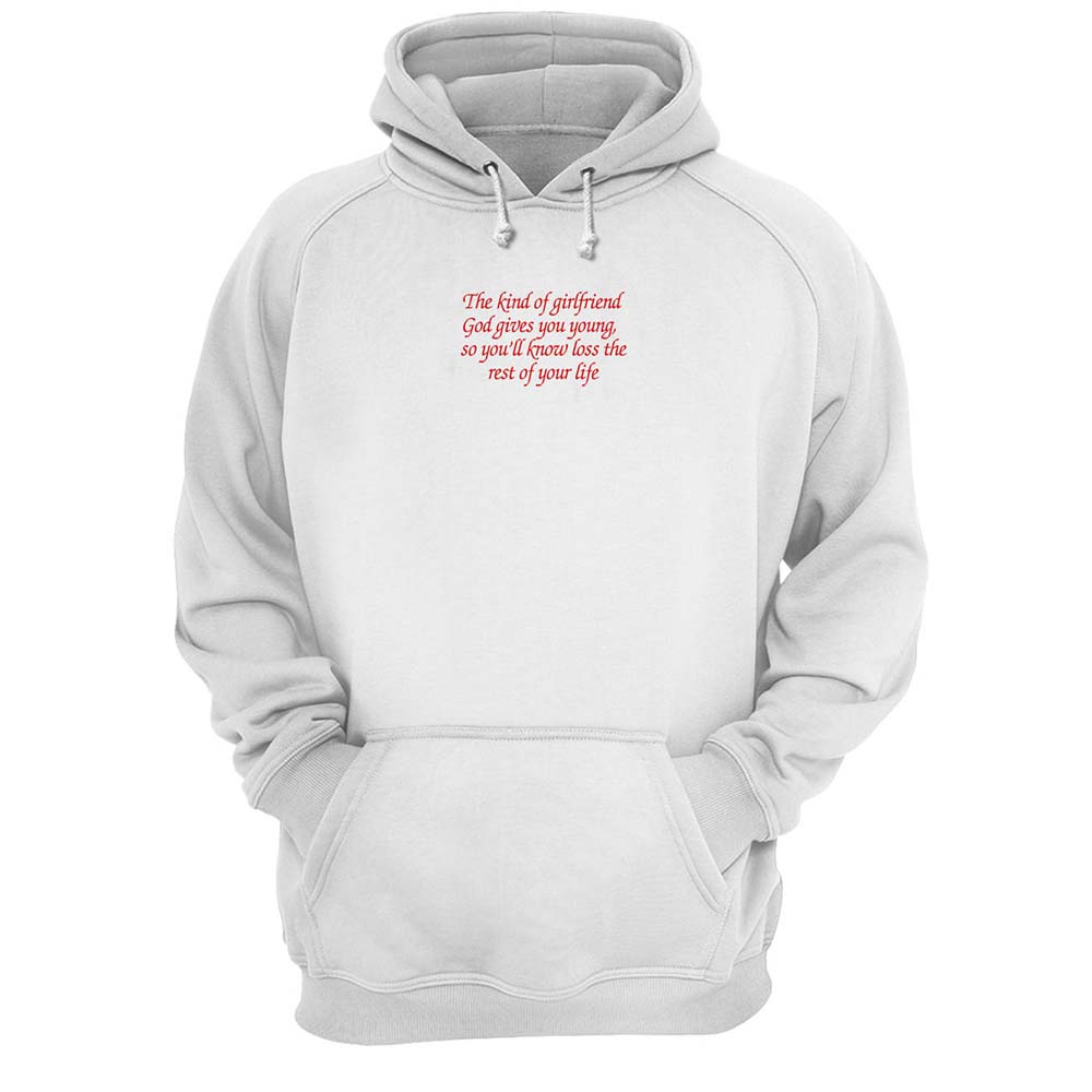 The Kind Of Girlfriend God Gives You Young So You’Ll Know Loss The Rest Of Your Life Shirt The Kind Of Girlfriend God Gives You Young So You’Ll Know Loss The Rest Of Your Life Shirt