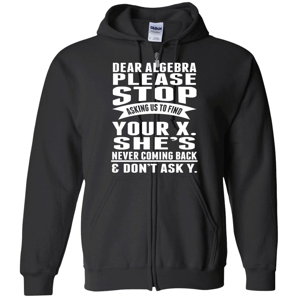Dear Algebra Please Stop Asking Us To Find Your X She Never Coming Back Shirt Dear Algebra Please Stop Asking Us To Find Your X She Never Coming Back Shirt