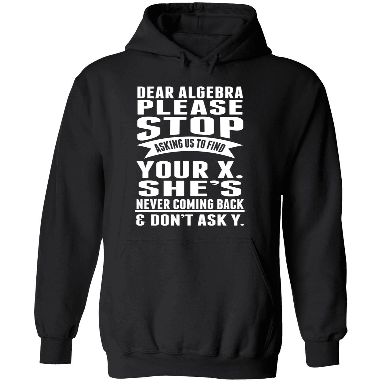 Dear Algebra Please Stop Asking Us To Find Your X She Never Coming Back Shirt Dear Algebra Please Stop Asking Us To Find Your X She Never Coming Back Shirt