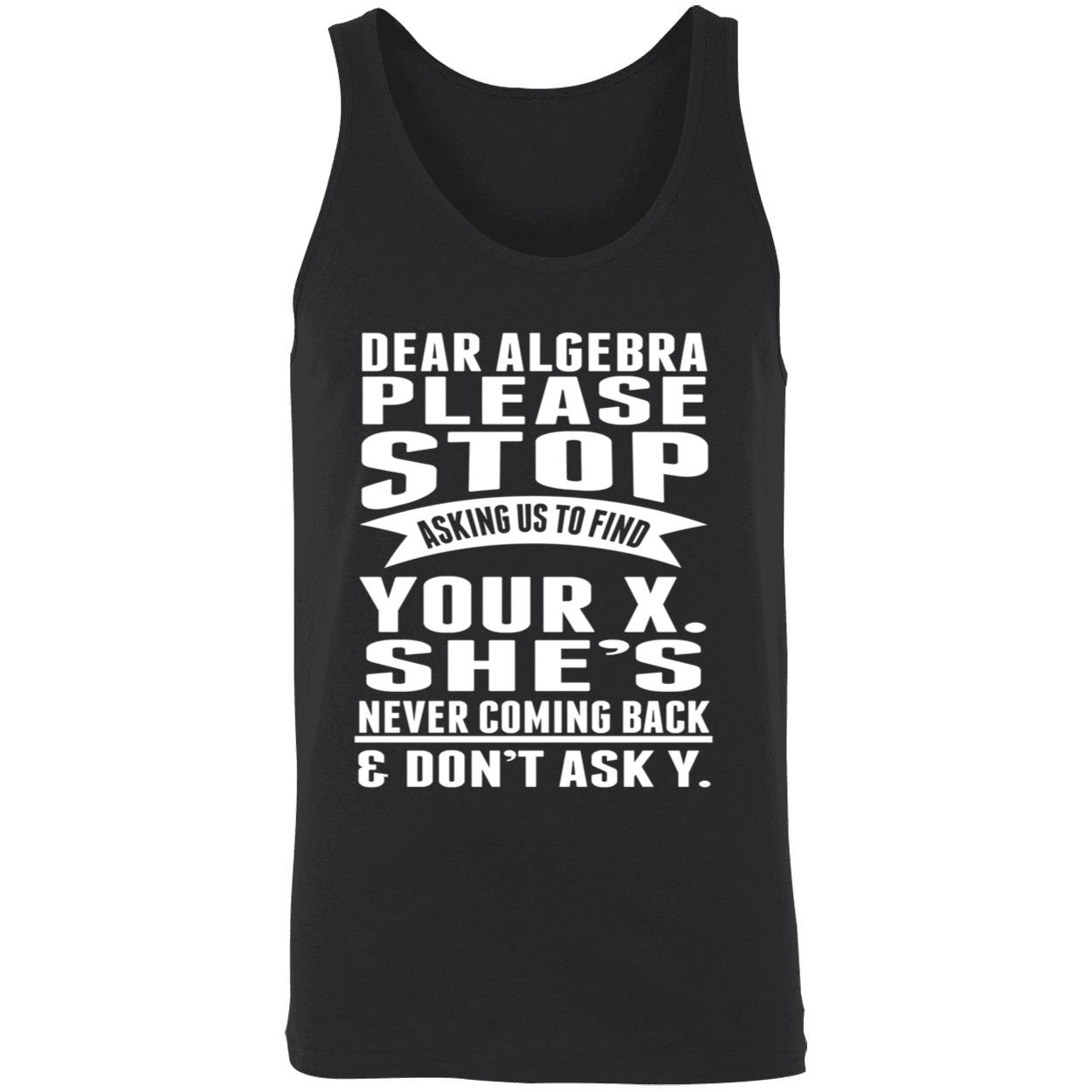 Dear Algebra Please Stop Asking Us To Find Your X She Never Coming Back Shirt Dear Algebra Please Stop Asking Us To Find Your X She Never Coming Back Shirt