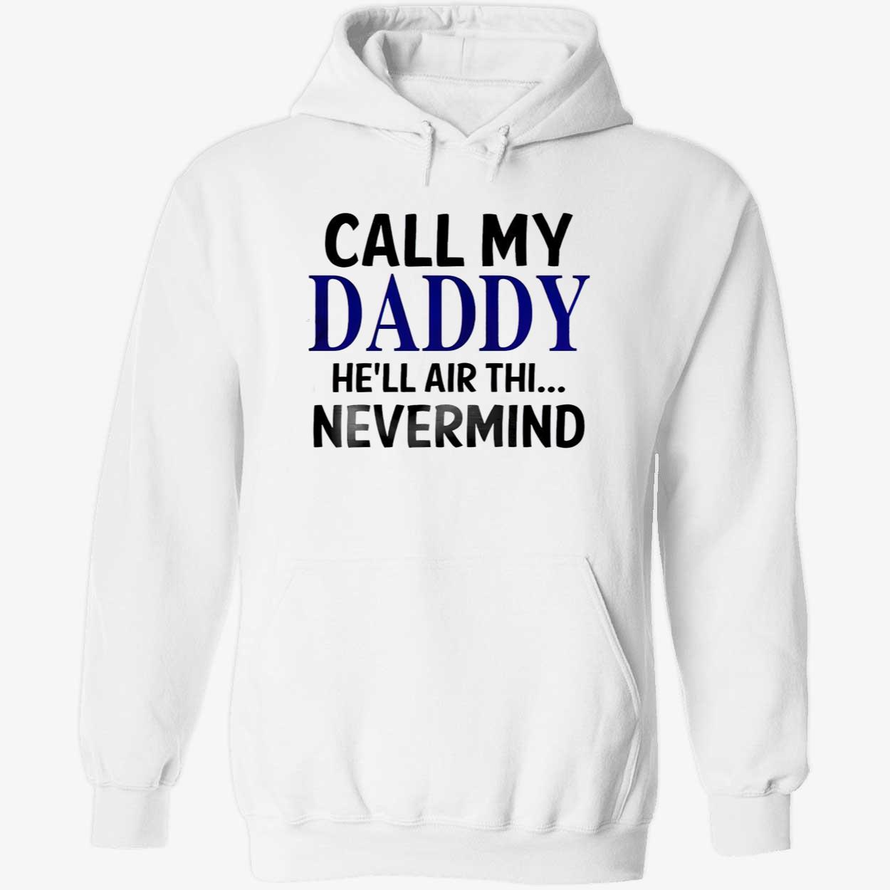 Call My Daddy He’Ll Air Thi Nevermind Shirt Call My Daddy He’Ll Air Thi Nevermind Shirt