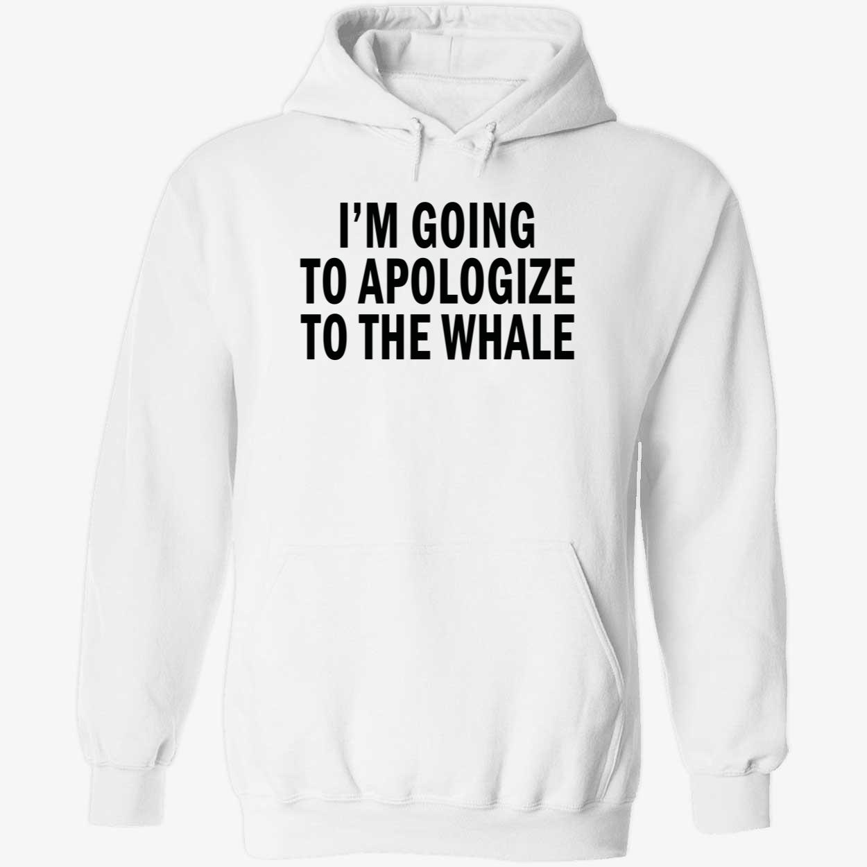 I’M Going To Apologize To The Whale Shirt I’M Going To Apologize To The Whale Shirt