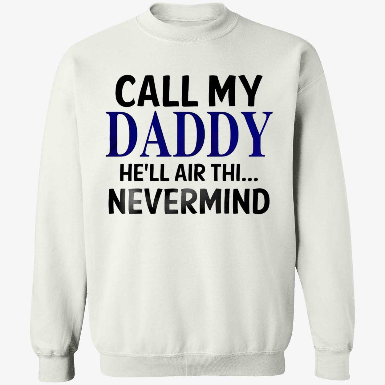 Call My Daddy He’Ll Air Thi Nevermind Shirt Call My Daddy He’Ll Air Thi Nevermind Shirt