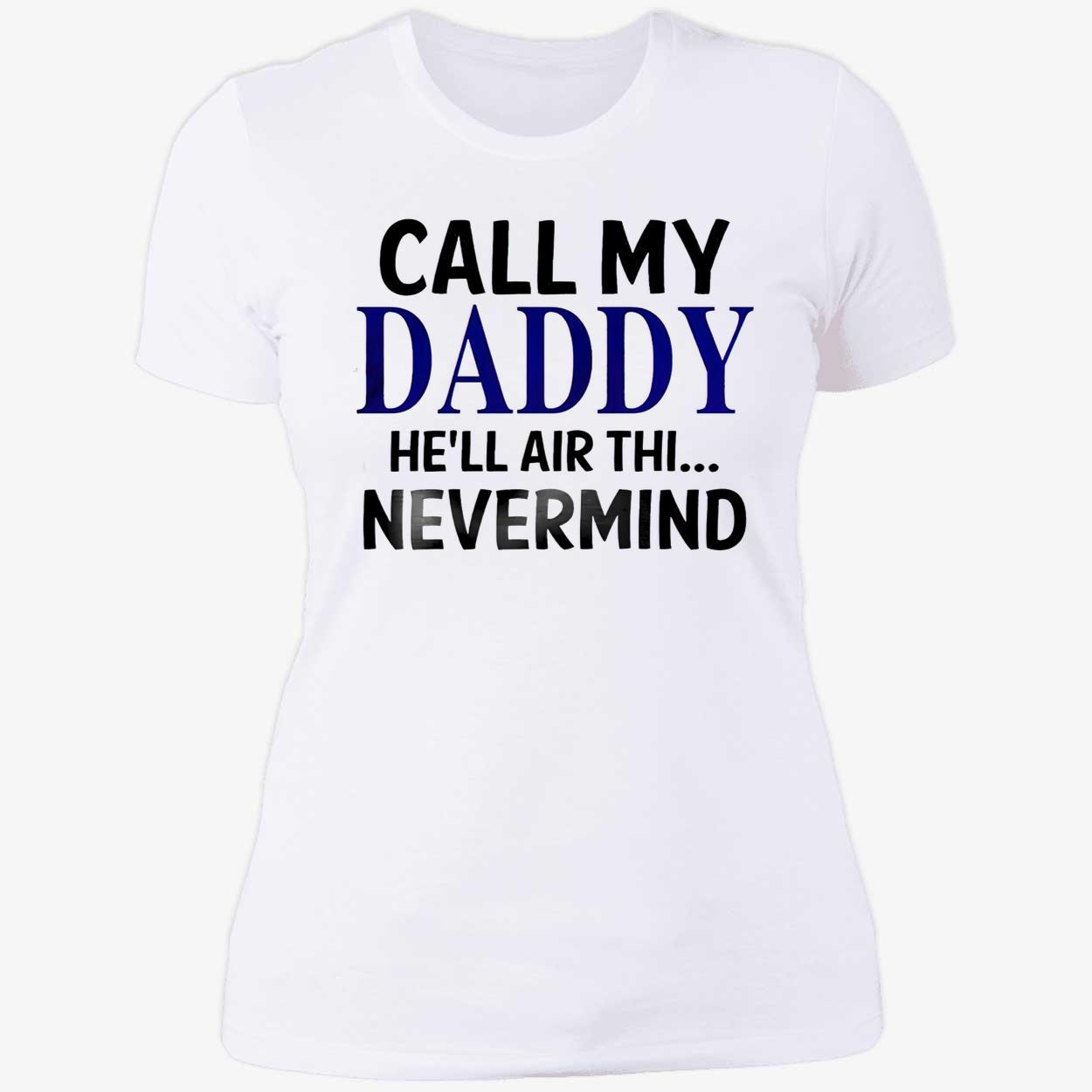 Call My Daddy He’Ll Air Thi Nevermind Shirt Call My Daddy He’Ll Air Thi Nevermind Shirt