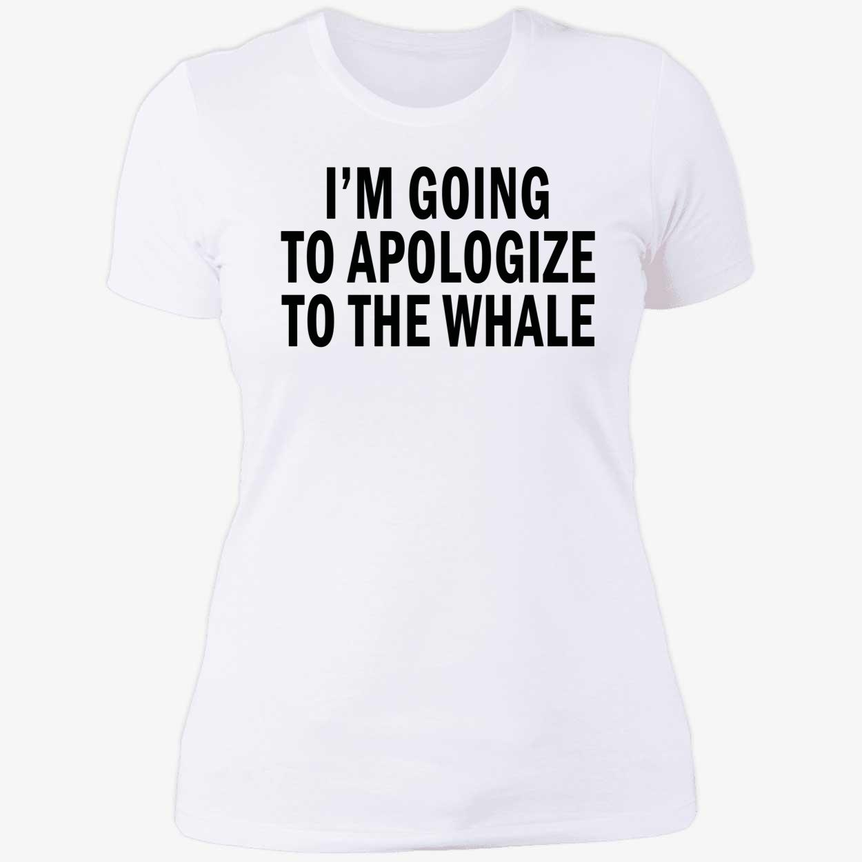 I’M Going To Apologize To The Whale Shirt I’M Going To Apologize To The Whale Shirt
