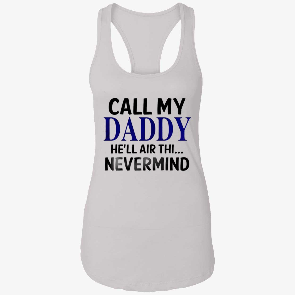 Call My Daddy He’Ll Air Thi Nevermind Shirt Call My Daddy He’Ll Air Thi Nevermind Shirt