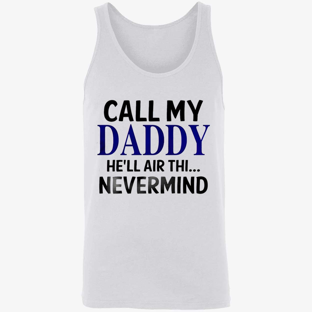 Call My Daddy He’Ll Air Thi Nevermind Shirt Call My Daddy He’Ll Air Thi Nevermind Shirt