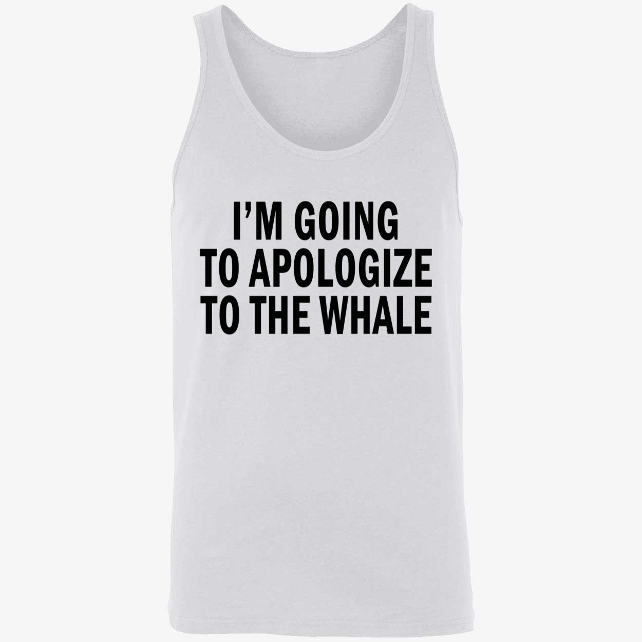 I’M Going To Apologize To The Whale Shirt I’M Going To Apologize To The Whale Shirt