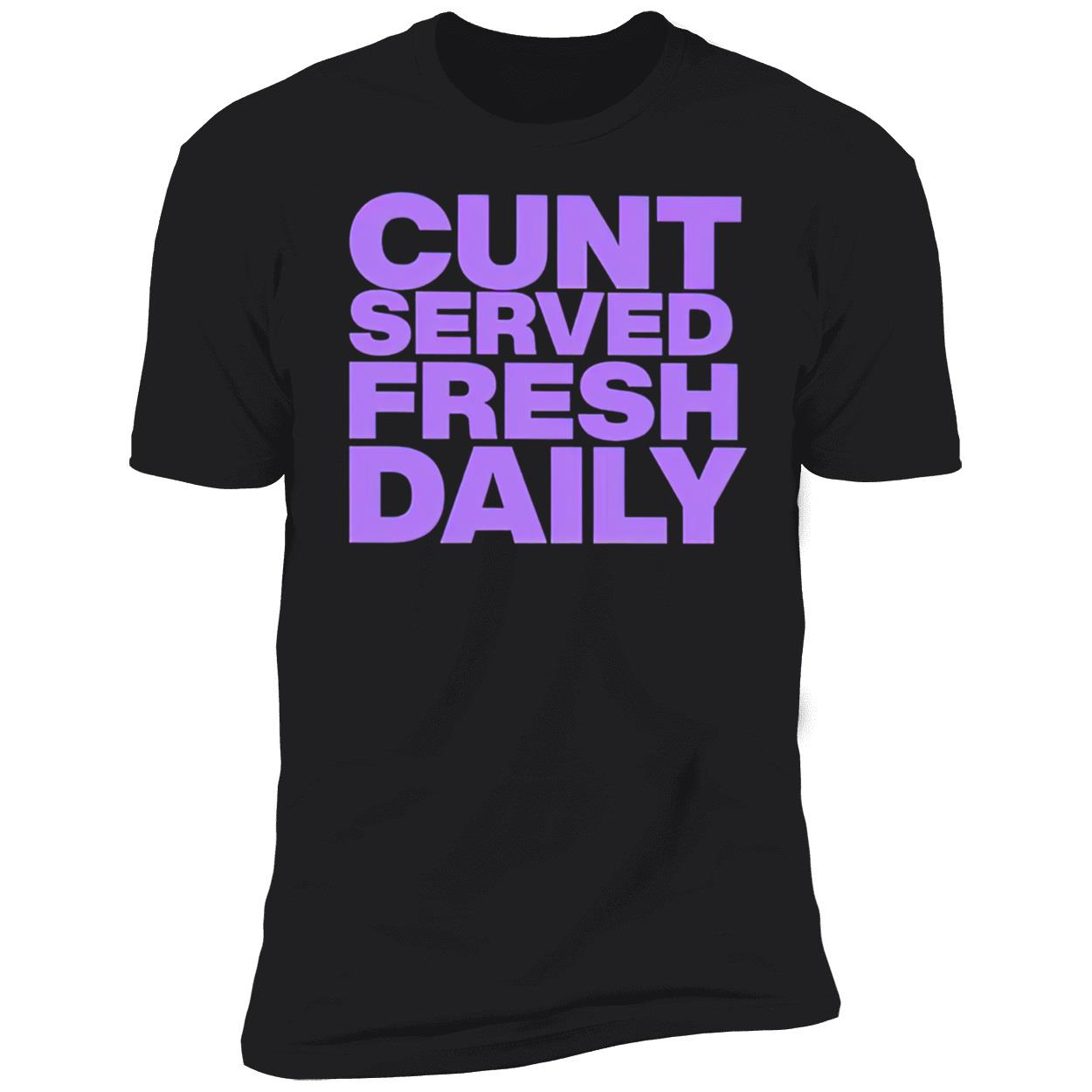 C*Nt Served Fresh Daily Shirt C*Nt Served Fresh Daily Shirt