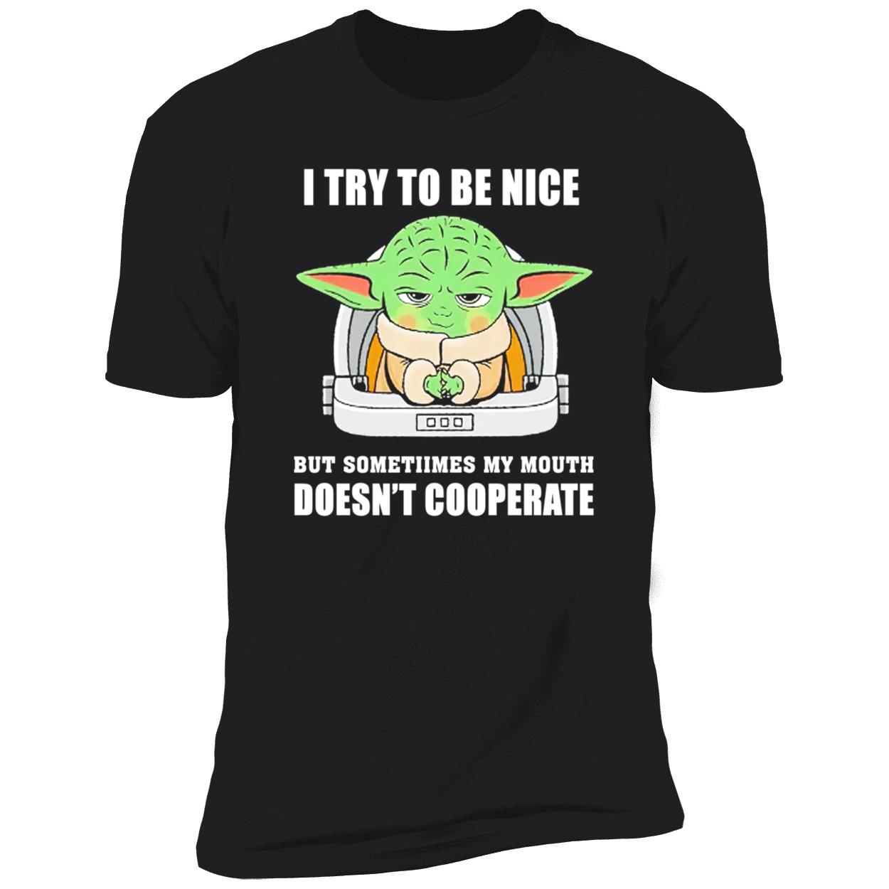 Baby Yoda I Try To Be Nice But Sometimes My Mouth Doesn’T Cooperate Shirt Baby Yoda I Try To Be Nice But Sometimes My Mouth Doesn’T Cooperate Shirt