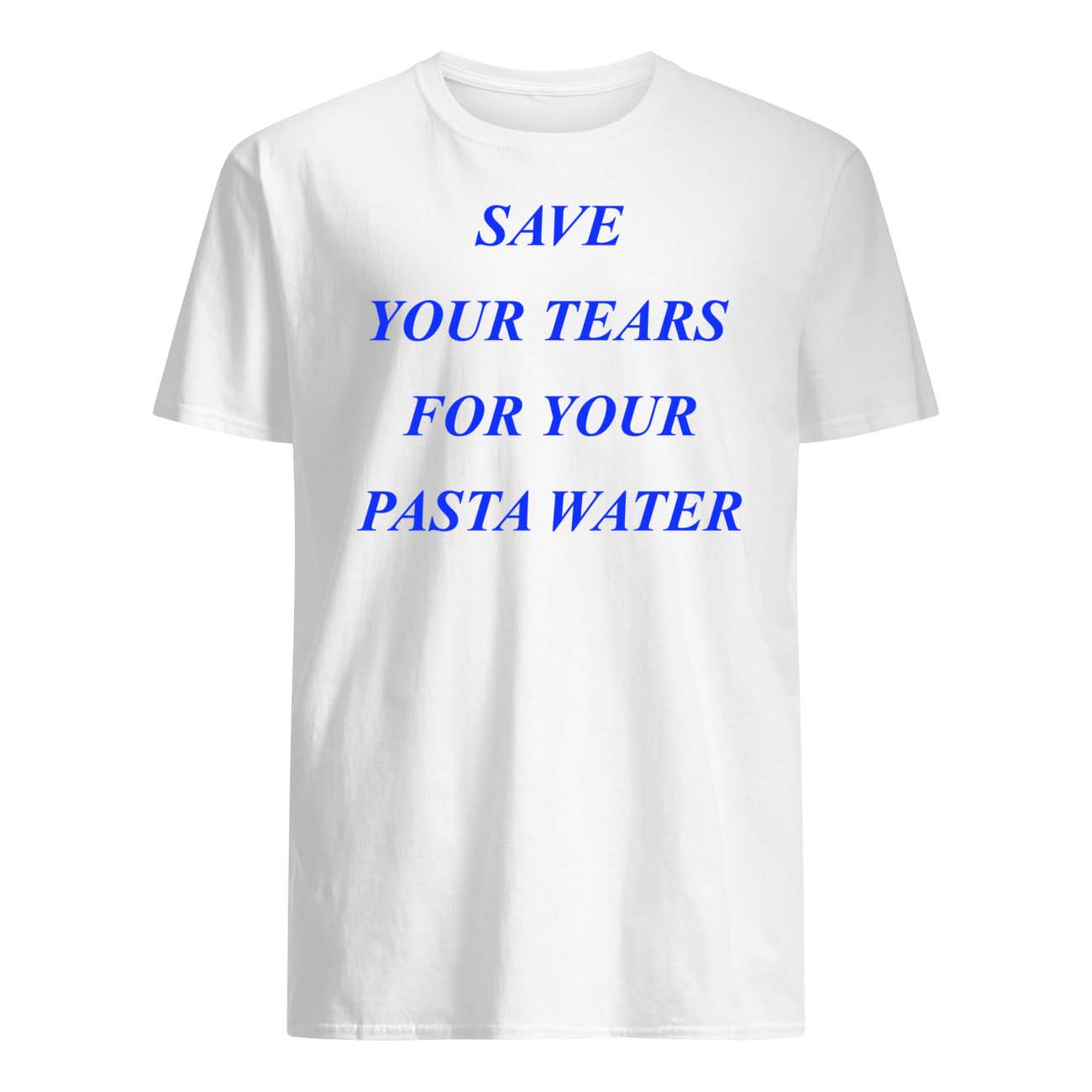 Save Your Tears For Your Pasta Water Shirt Save Your Tears For Your Pasta Water Shirt