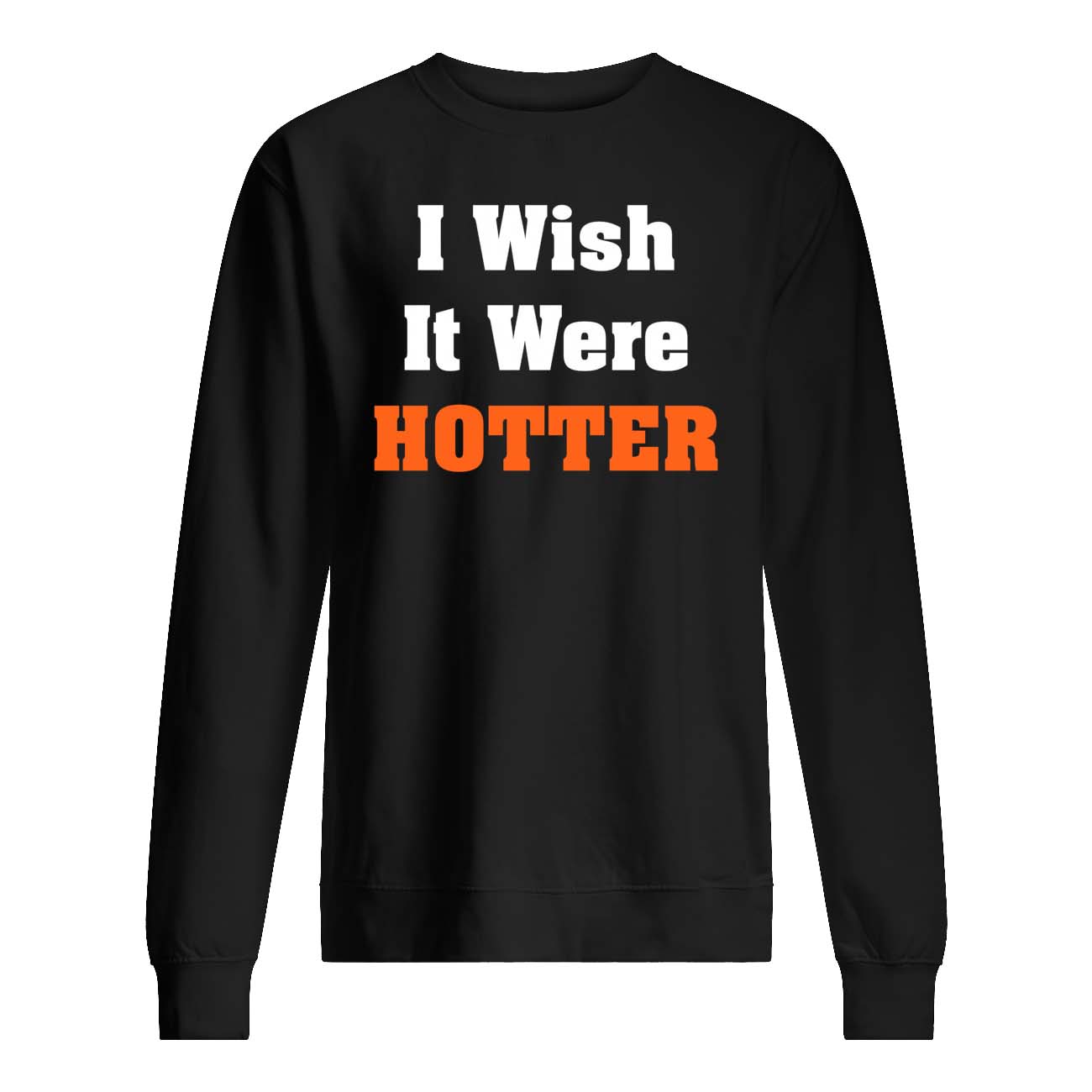 I Wish It Were Hotter T-Shirt I Wish It Were Hotter T-Shirt