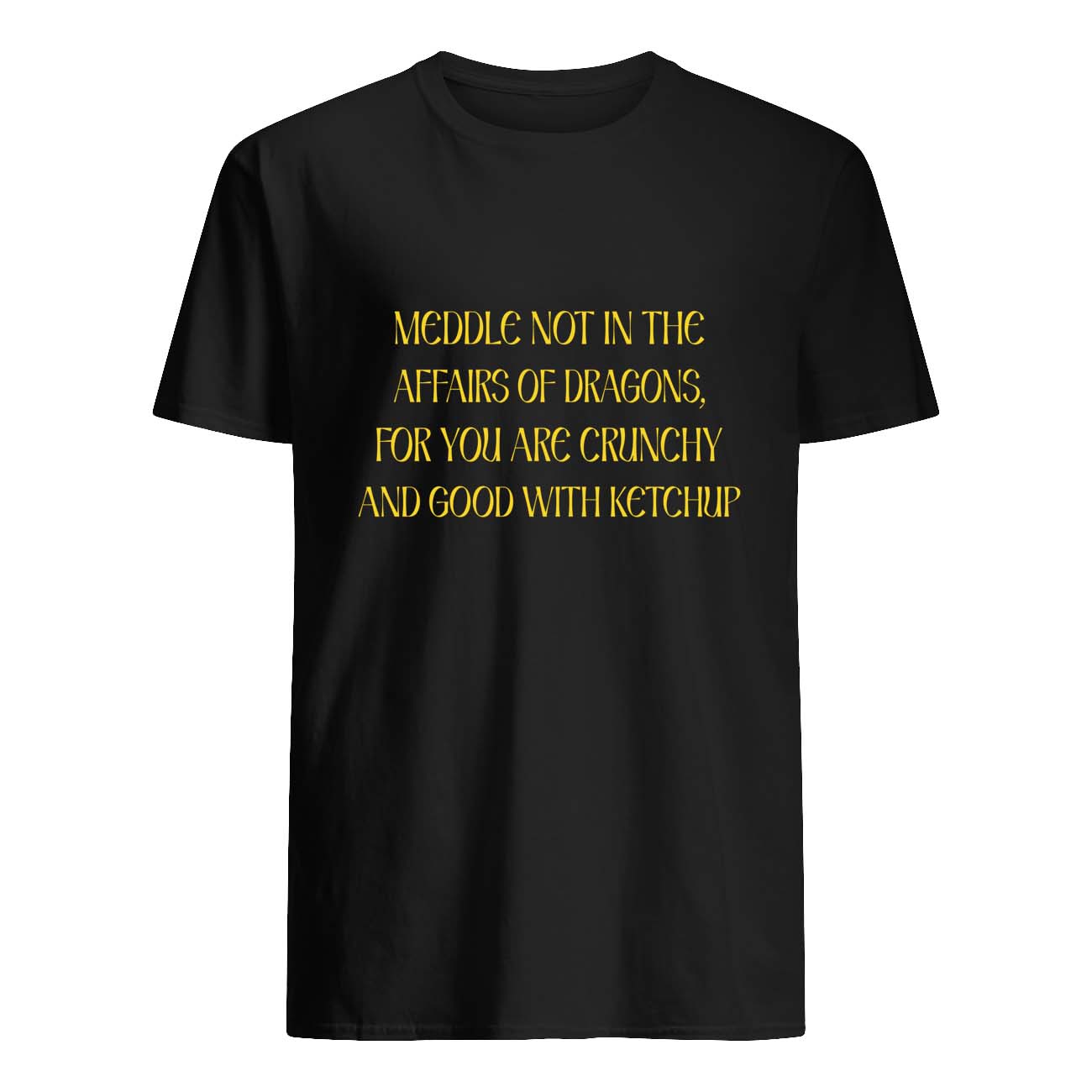 Meddle Not In The Affairs Of Dragons For You Are Crunchy Shirt Meddle Not In The Affairs Of Dragons For You Are Crunchy Shirt