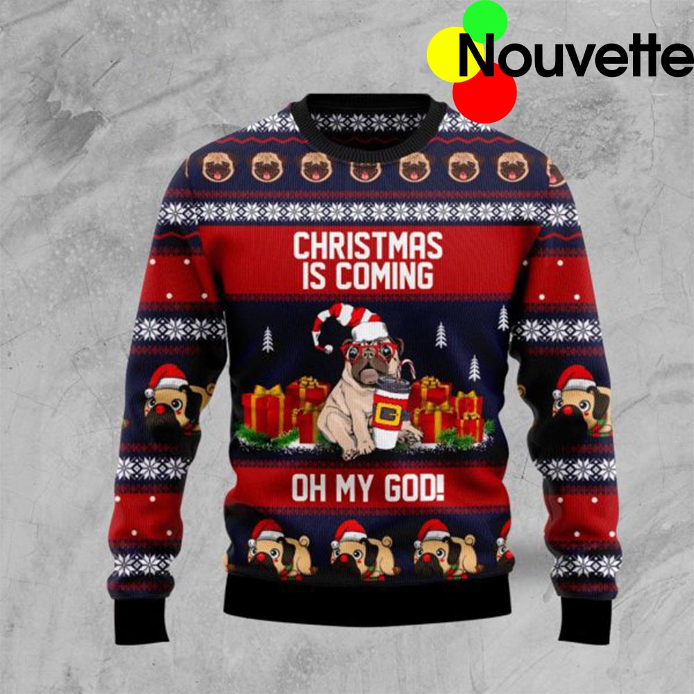 Pug Christmas Is Coming Oh My God Christmas Sweater