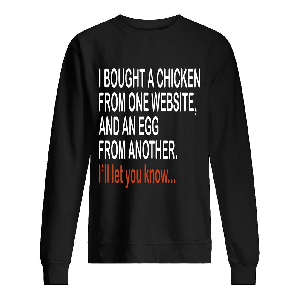 I Bought A Chicken From One Website And An Egg From Another Shirt I Bought A Chicken From One Website And An Egg From Another Shirt