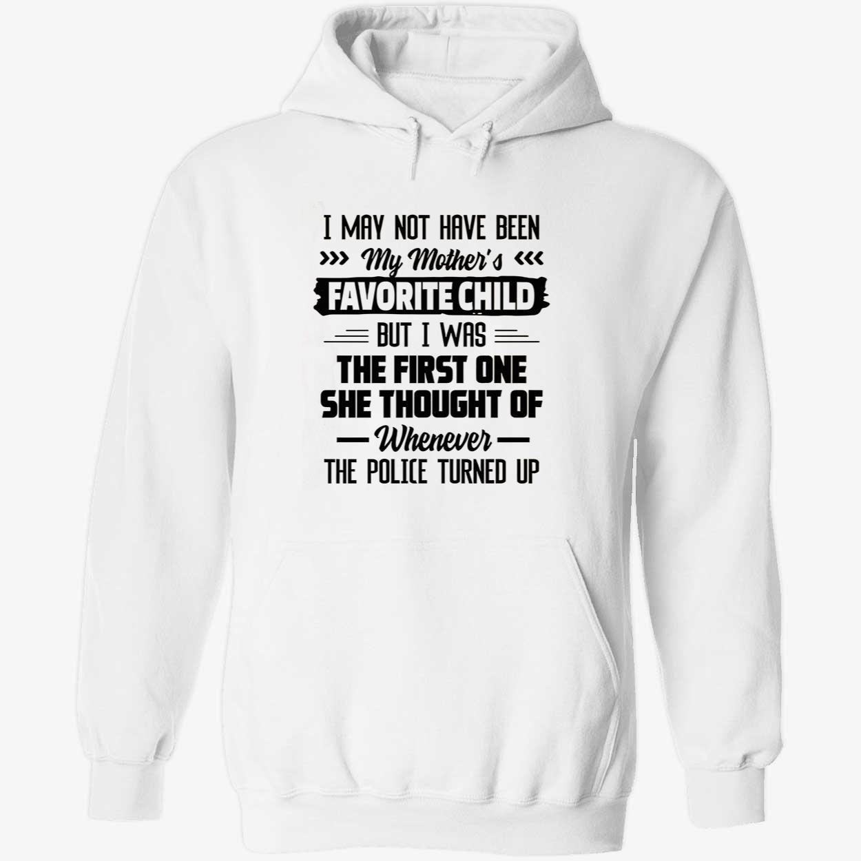 I May Not Have Been My Mother’S Favorite Child But I Was The First One Shirt I May Not Have Been My Mother’S Favorite Child But I Was The First One Shirt