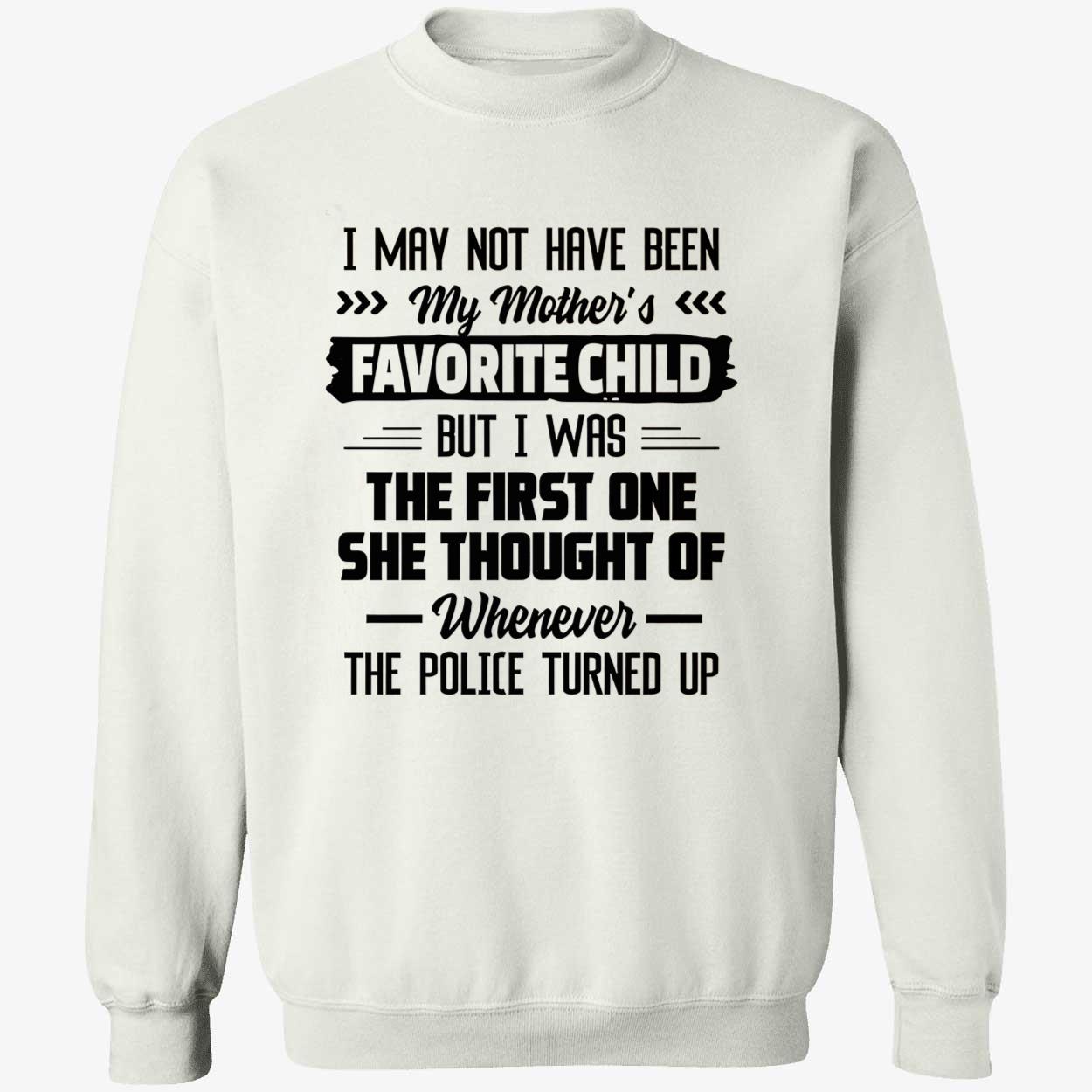 I May Not Have Been My Mother’S Favorite Child But I Was The First One Shirt I May Not Have Been My Mother’S Favorite Child But I Was The First One Shirt