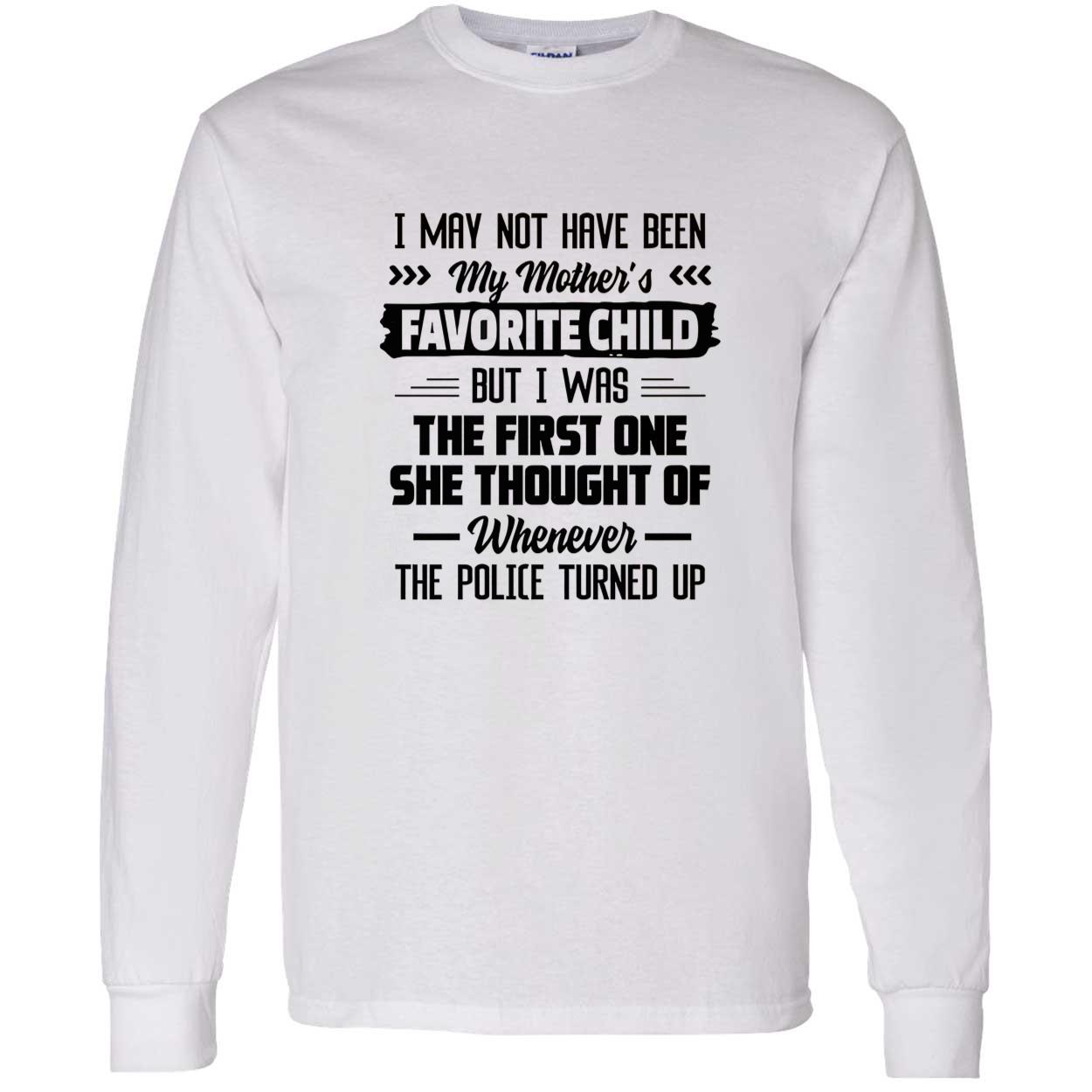 I May Not Have Been My Mother’S Favorite Child But I Was The First One Shirt I May Not Have Been My Mother’S Favorite Child But I Was The First One Shirt