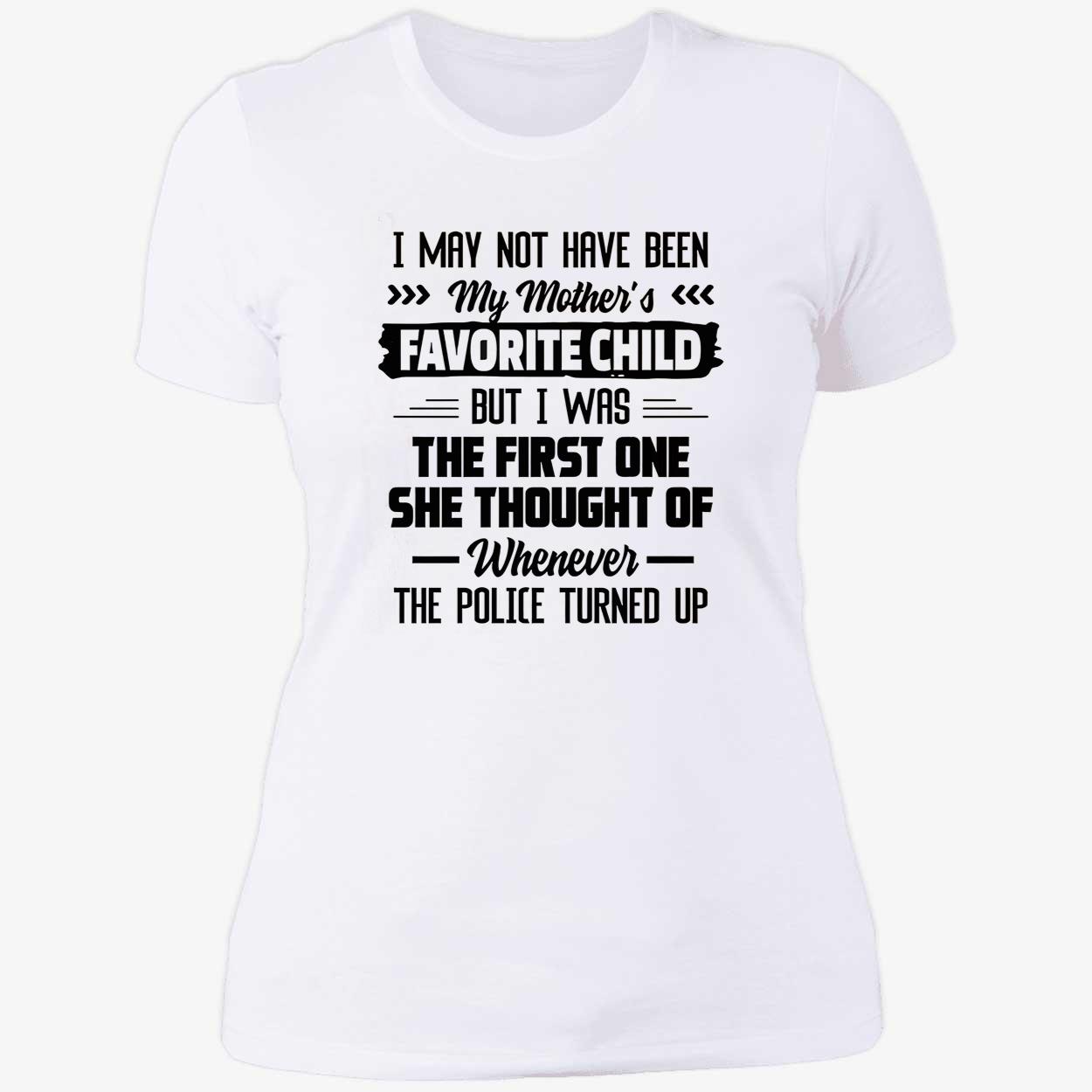 I May Not Have Been My Mother’S Favorite Child But I Was The First One Shirt I May Not Have Been My Mother’S Favorite Child But I Was The First One Shirt
