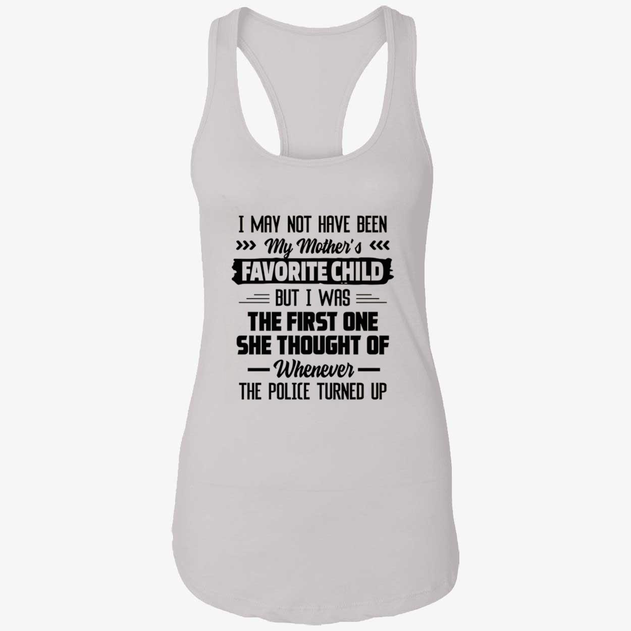 I May Not Have Been My Mother’S Favorite Child But I Was The First One Shirt I May Not Have Been My Mother’S Favorite Child But I Was The First One Shirt