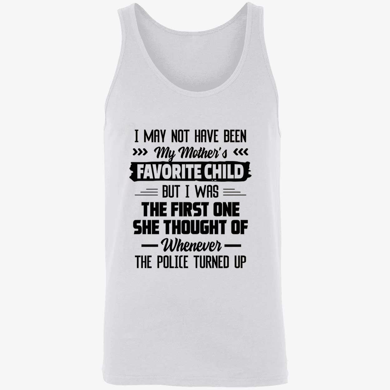 I May Not Have Been My Mother’S Favorite Child But I Was The First One Shirt I May Not Have Been My Mother’S Favorite Child But I Was The First One Shirt