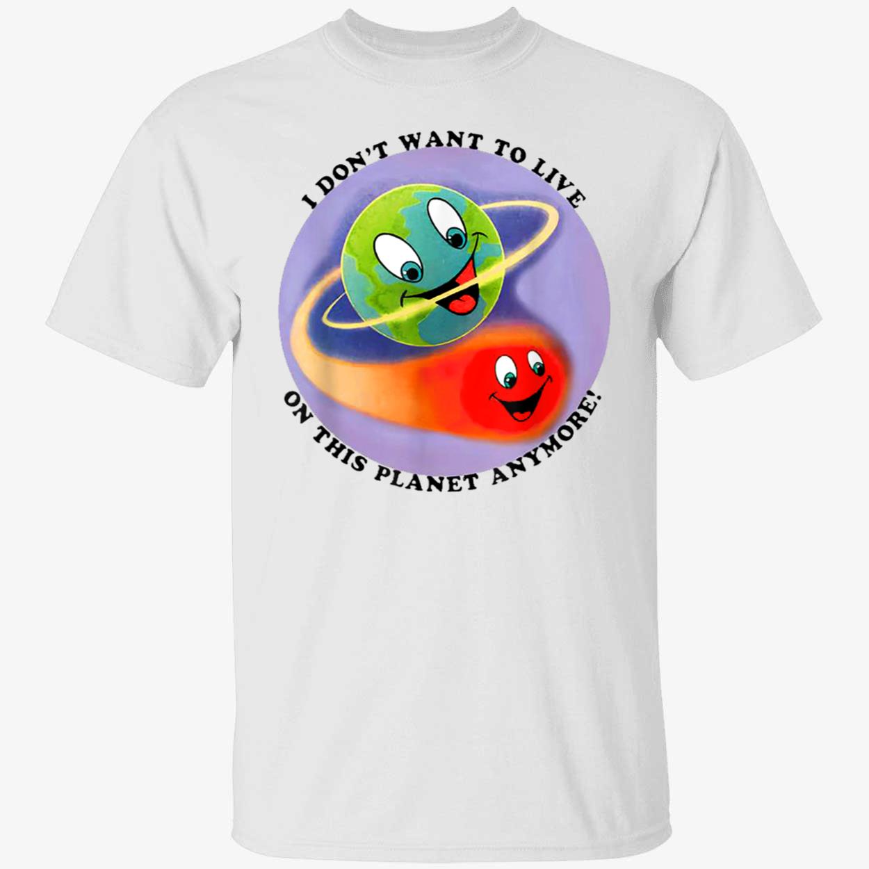 I Don’T Want To Live On This Planet Anymore Shirt