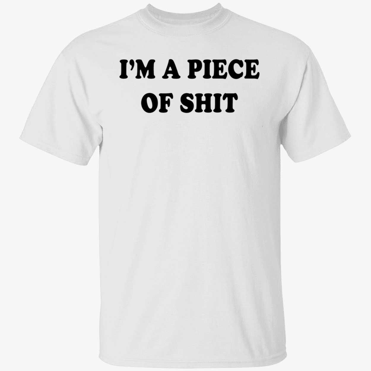 I’M A Piece Of Sh*T Shirt