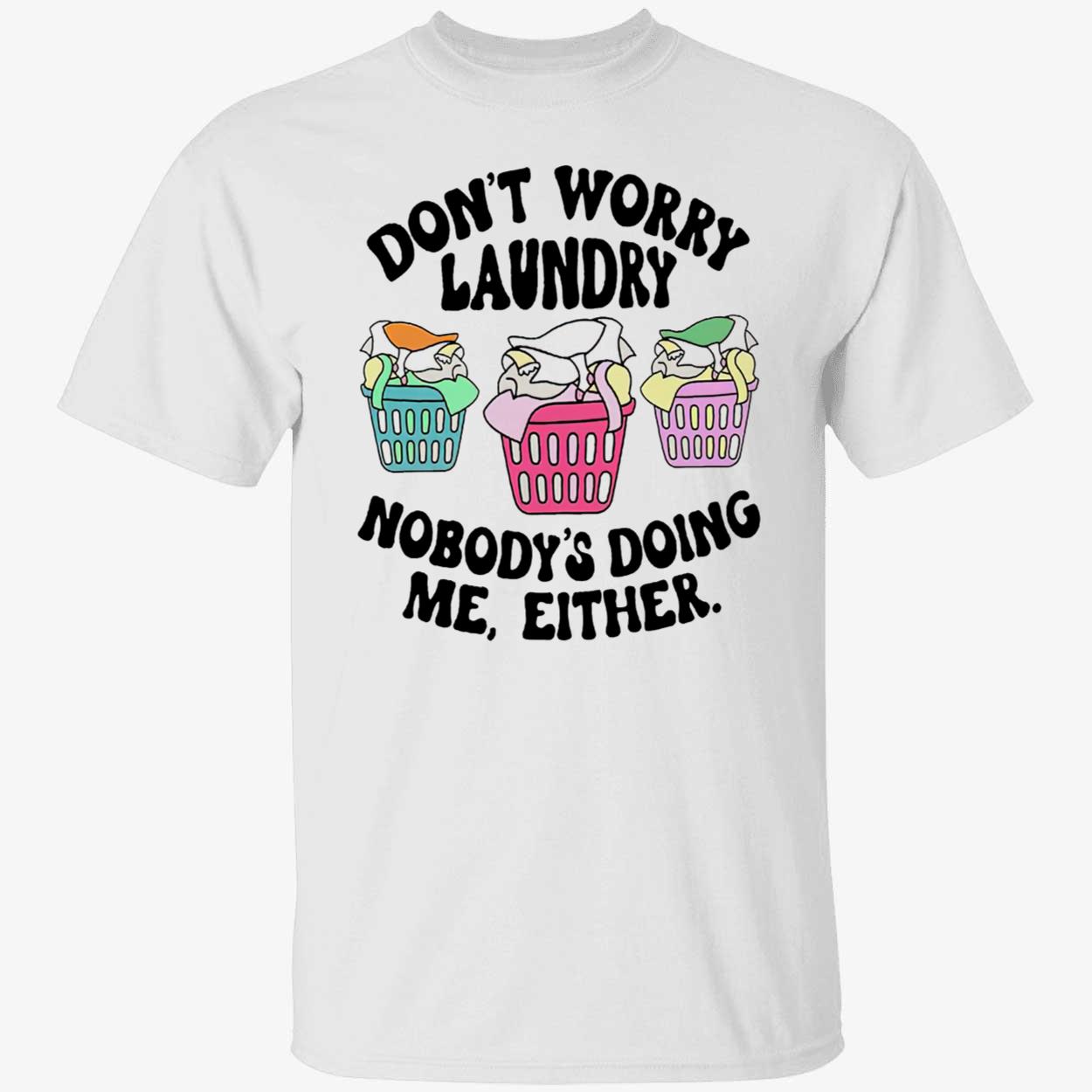Don’T Worry Laundry Nobody’S Doing Me Either Shirt