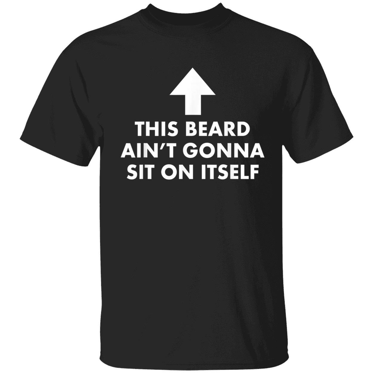 This Beard Ain’T Gonna Sit On Itself Shirt This Beard Ain’T Gonna Sit On Itself Shirt
