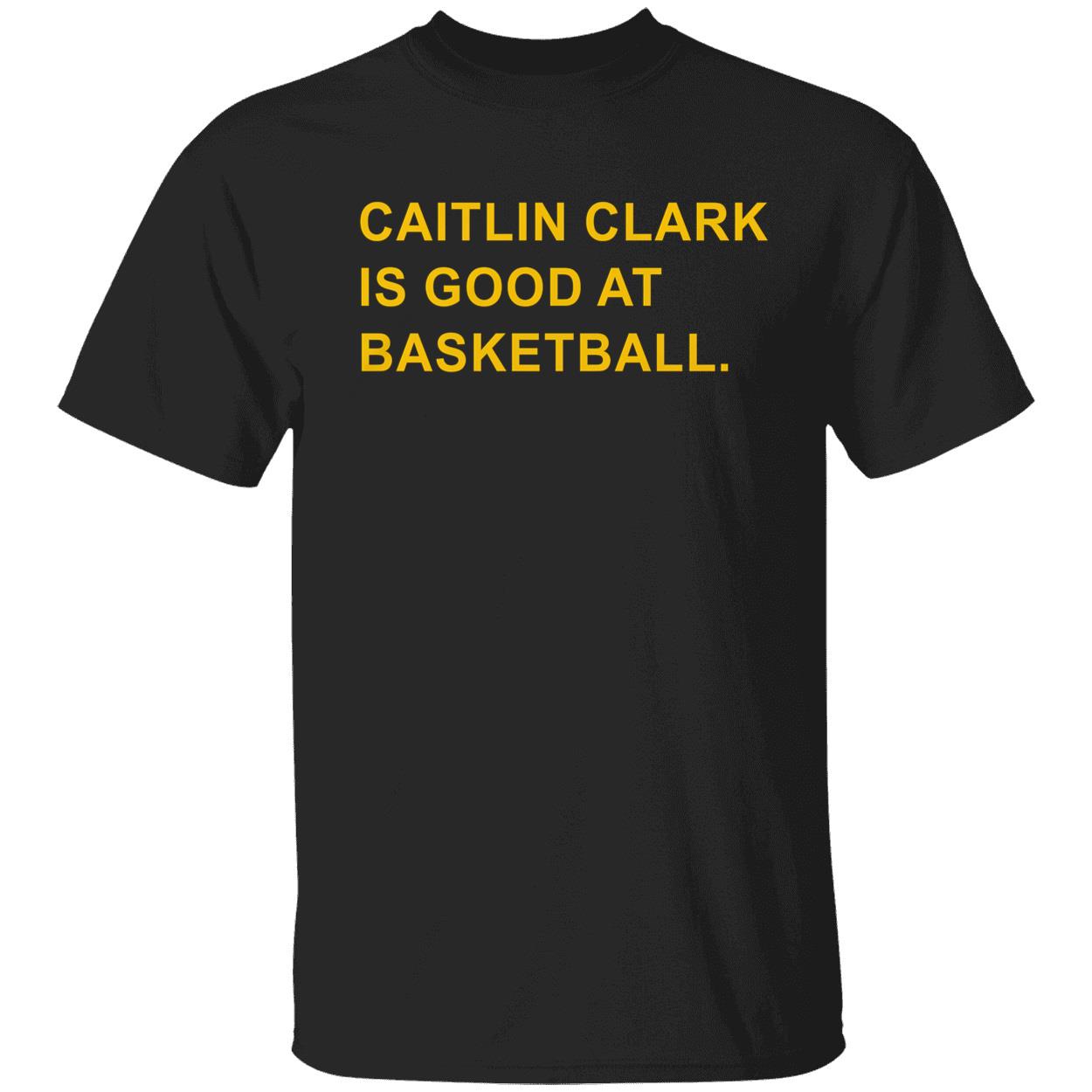 Caitlin Clark Is Good At Basketball Shirt