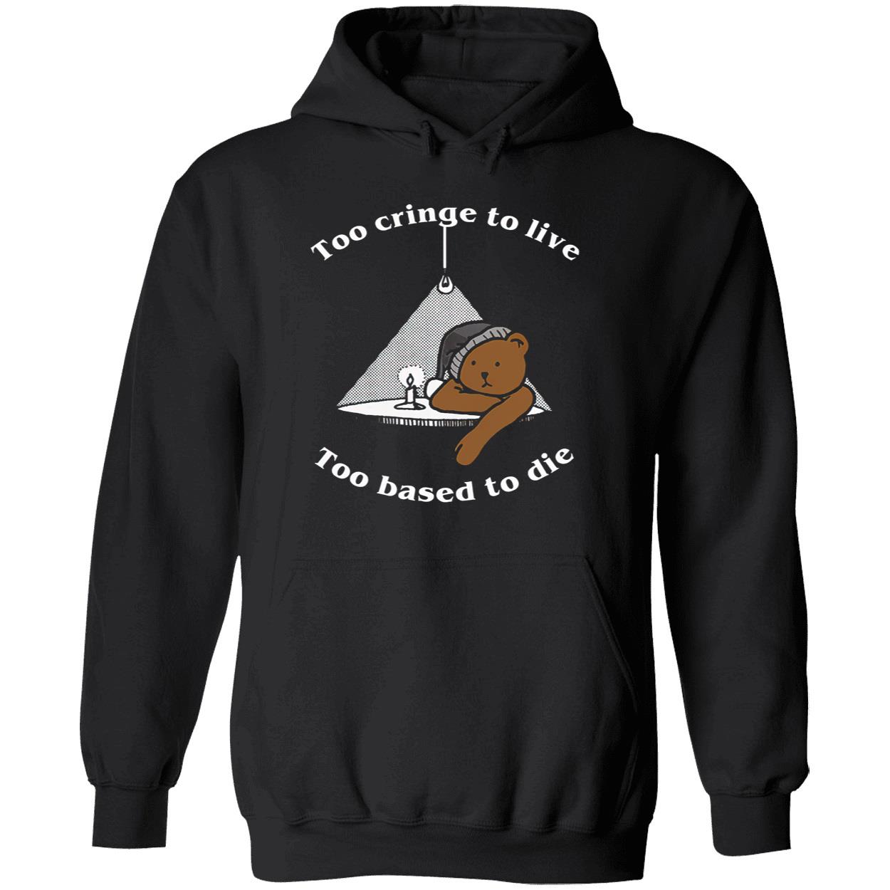 Too Cringe To Live Too Based To Die Shirt Too Cringe To Live Too Based To Die Shirt
