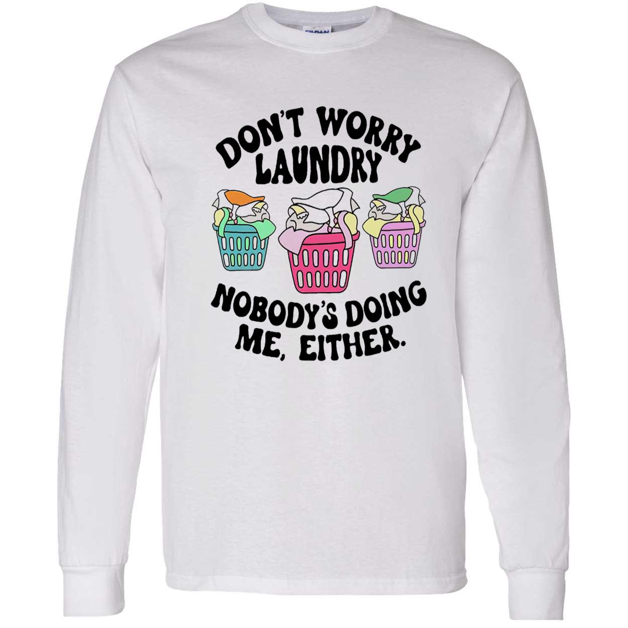 Don’T Worry Laundry Nobody’S Doing Me Either Shirt Don’T Worry Laundry Nobody’S Doing Me Either Shirt