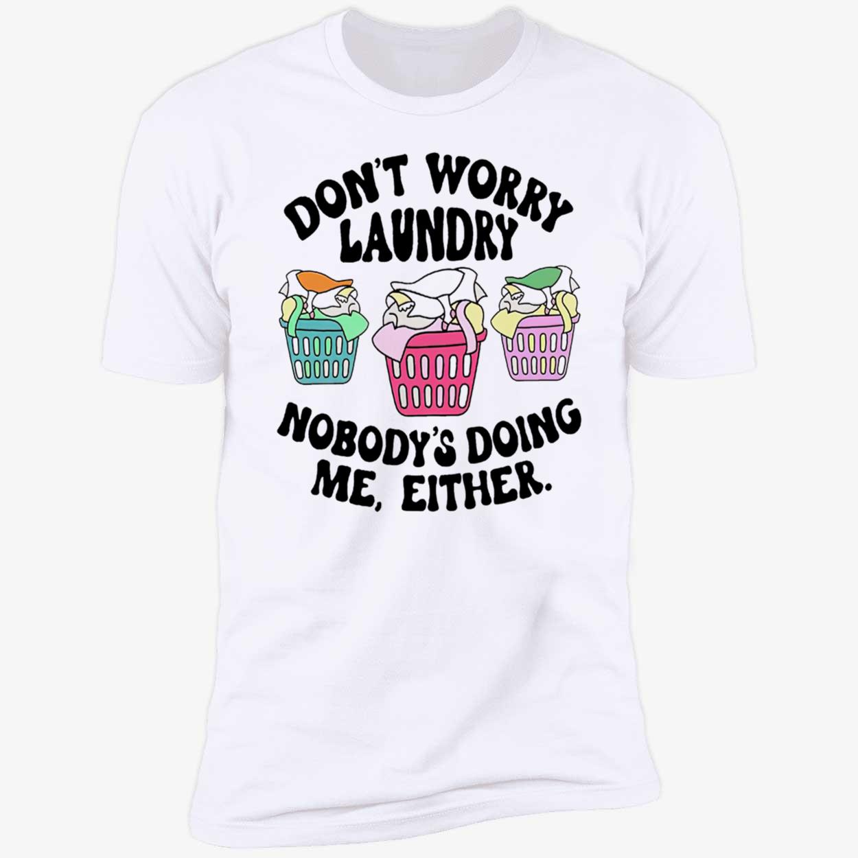 Don’T Worry Laundry Nobody’S Doing Me Either Shirt Don’T Worry Laundry Nobody’S Doing Me Either Shirt