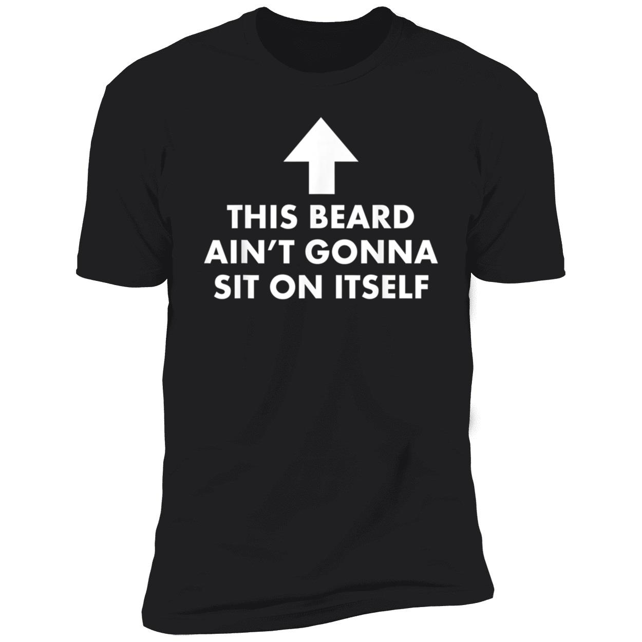 This Beard Ain’T Gonna Sit On Itself Shirt This Beard Ain’T Gonna Sit On Itself Shirt